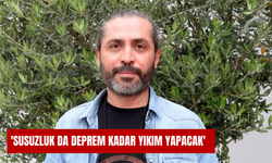 'Susuzluk da deprem kadar yıkım yapacak'