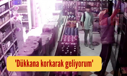 'Dükkana korkarak geliyorum'