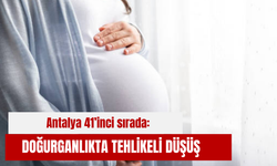 Antalya 41’inci sırada: Doğurganlıkta tehlikeli düşüş