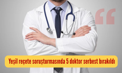 Yeşil reçete soruşturmasında 5 doktor serbest bırakıldı