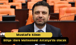 Mustafa Köse: Bölge İdare Mahkemesi Antalya'da olacak