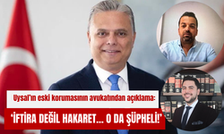 Uysal’ın eski korumasının avukatından açıklama: ‘İftira değil hakaret… O da şüpheli!’