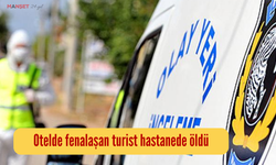 Otelde fenalaşan turist hastanede öldü