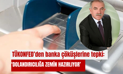 TÜKONFED’den banka çöküşlerine tepki: ‘Dolandırıcılığa zemin hazırlıyor’