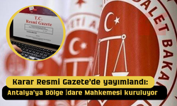Karar Resmi Gazete’de yayımlandı: Antalya’ya Bölge İdare Mahkemesi kuruluyor