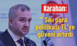 Karahan: ‘Sıkı para politikası TL'ye güveni artırdı’