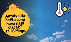 Antalya'da hafta sonu hava nasıl olacak? 17-18 Mayıs
