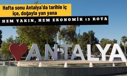 Hafta sonu Antalya’da tarihle iç içe, doğayla yan yana: Hem yakın, hem ekonomik 13 rota