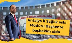 Antalya İl Sağlık eski Müdürü Başkente başhekim oldu