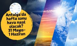 Antalya'da hafta sonu hava nasıl olacak? 31 Mayıs Cumartesi - 1 Haziran Pazar