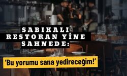 Sabıkalı restoran yine sahnede: ‘Bu yorumu sana yedireceğim!’