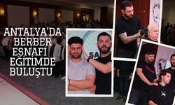 Antalya'da berber esnafı eğitimde buluştu