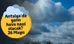Antalya'da yarın hava nasıl olacak? 26 Mayıs Pazartesi