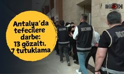 Antalya’da tefecilere darbe:13 gözaltı, 7 tutuklama