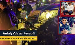 Antalya'da acı tesadüf: Babasıyla aynı kaderi paylaştı
