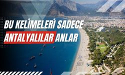 Bu kelimeleri sadece Antalyalılar anlar