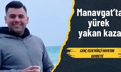 Manavgat’ta yürek yakan kaza: Genç elektrikçi hayatını kaybetti