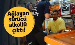 Ağlayan sürücü alkollü çıktı!