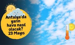 Antalya'da yarın hava nasıl olacak? 23 Mayıs Cuma