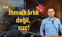İhmalkârlık değil, suç!