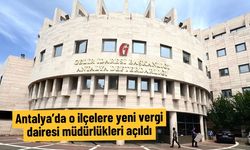 Antalya'da o ilçelere yeni vergi dairesi müdürlükleri açıldı