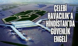 Çelebi Havacılık’a Hindistan’da güvenlik engeli