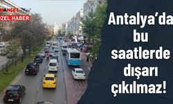 Antalya’da bu saatlerde dışarı çıkılmaz!