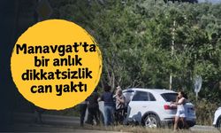 Manavgat'ta bir anlık dikkatsizlik can yaktı