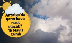Antalya'da yarın hava nasıl olacak? 16 Mayıs Cuma