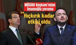MÜSİAD Başkanı’ndan İmamoğlu yorumu: “Hıçkırık kadar etkisi oldu”