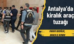Antalya’da kiralık araç tuzağı: Parayı verdiler, araca el kondu