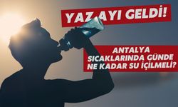 Antalya sıcaklarında günde ne kadar su içilmeli?