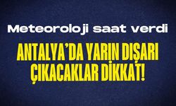 Antalya’da yarın dışarı çıkacaklar dikkat!... Meteoroloji saat verdi