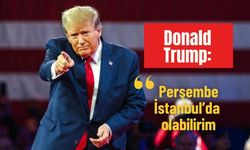Donald Trump: 'Perşembe İstanbul’da olabilirim'