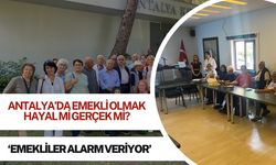 Antalya’da emekli olmak hayal mi gerçek mi? ‘Emekliler alarm veriyor’