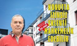 Konutta izinsiz eklenti mahkemelik edebilir
