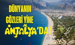 Dünyanın gözleri yine Antalya'da