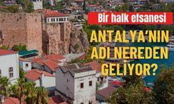Bir halk efsanesi: Antalya’nın adı nereden geliyor?
