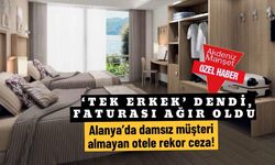 ‘Tek erkek’ dendi, faturası ağır oldu: Alanya’da damsız müşteri almayan otele rekor ceza!