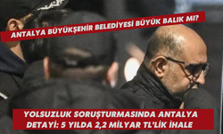 Antalya Büyükşehir Belediyesi BÜYÜK BALIK MI? Yolsuzluk soruşturmasında Antalya detayi: 5 yılda 2,2 Milyar TL'lik ihale