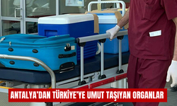 Antalya’dan Türkiye’ye umut taşıyan organlar