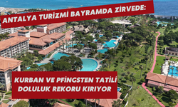 Antalya turizmi bayramda zirvede: Kurban ve Pfingsten tatili doluluk rekoru kırıyor