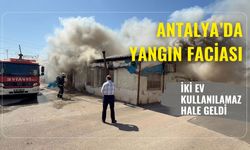 Antalya’da yangın faciası: İki ev kullanılamaz hale geldi