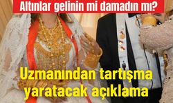 Altınlar gelinin mi damadın mı?  Uzmanından tartışma yaratacak açıklama