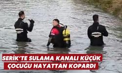 Serik’te sulama kanalı küçük çocuğu hayattan kopardı