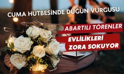 Cuma Hutbesinde düğün vurgusu: Abartılı törenler evlilikleri zora sokuyor