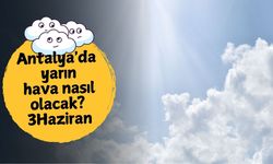 Antalya'da yarın hava nasıl olacak? 3 Haziran Salı
