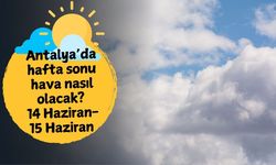 Antalya'da hafta sonu hava nasıl olacak? 14 Haziran Cumartesi-15 Haziran Pazar