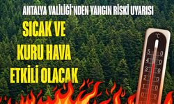 Antalya Valiliği'nden yangın riski uyarısı: Sıcak ve kuru hava etkili olacak