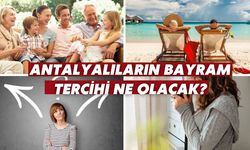 Antalyalıların bayram tercihi ne olacak?